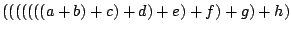 $( ( ( ( ( ( (a + b) + c) + d) + e) + f) + g) + h)$